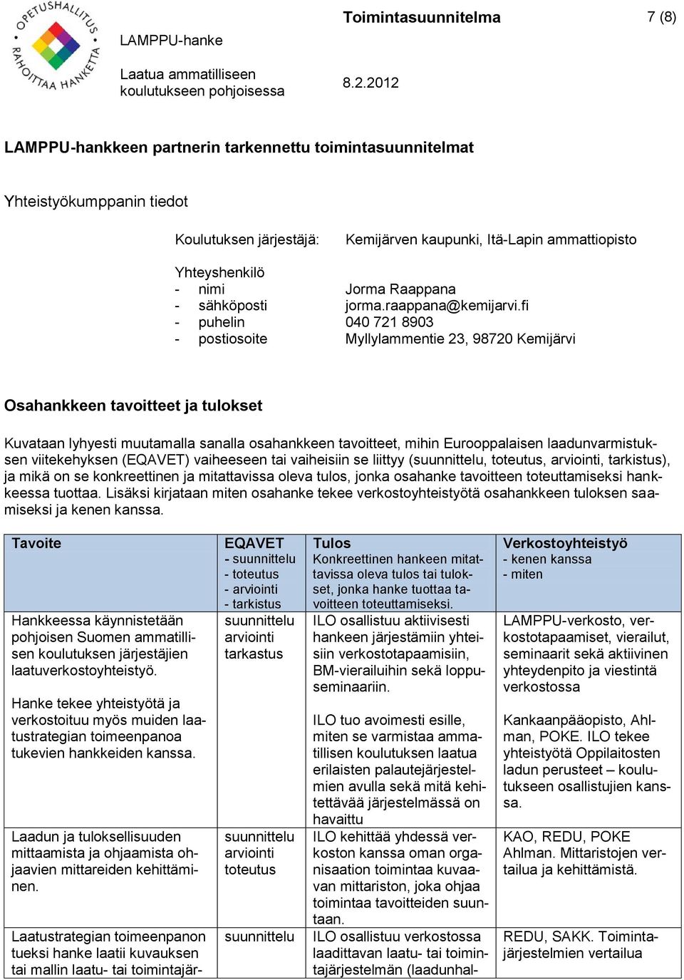 fi - puhelin 040 721 8903 - postiosoite Myllylammentie 23, 98720 Kemijärvi Osahankkeen tavoitteet ja tulokset Kuvataan lyhyesti muutamalla sanalla osahankkeen tavoitteet, mihin Eurooppalaisen