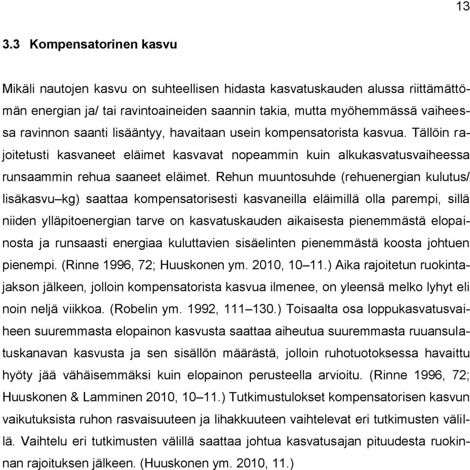 Rehun muuntosuhde (rehuenergian kulutus/ lisäkasvu kg) saattaa kompensatorisesti kasvaneilla eläimillä olla parempi, sillä niiden ylläpitoenergian tarve on kasvatuskauden aikaisesta pienemmästä