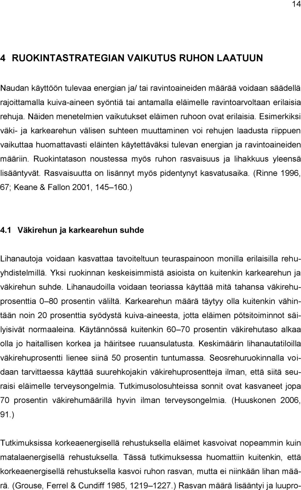 Esimerkiksi väki- ja karkearehun välisen suhteen muuttaminen voi rehujen laadusta riippuen vaikuttaa huomattavasti eläinten käytettäväksi tulevan energian ja ravintoaineiden määriin.