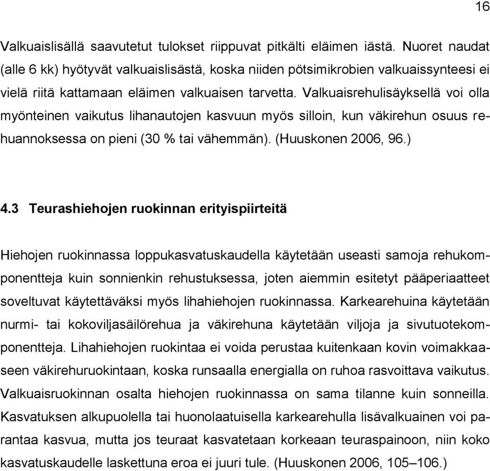 Valkuaisrehulisäyksellä voi olla myönteinen vaikutus lihanautojen kasvuun myös silloin, kun väkirehun osuus rehuannoksessa on pieni (30 % tai vähemmän). (Huuskonen 2006, 96.) 4.