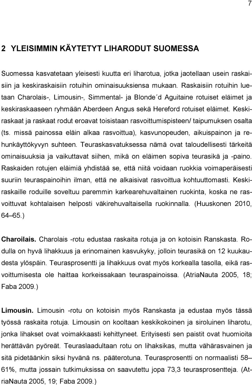 Keskiraskaat ja raskaat rodut eroavat toisistaan rasvoittumispisteen/ taipumuksen osalta (ts. missä painossa eläin alkaa rasvoittua), kasvunopeuden, aikuispainon ja rehunkäyttökyvyn suhteen.