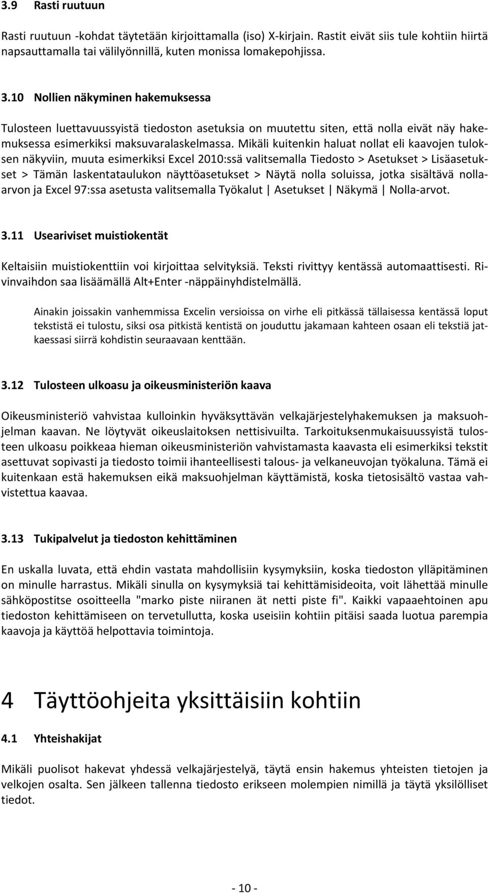 Mikäli kuitenkin haluat nollat eli kaavojen tuloksen näkyviin, muuta esimerkiksi Excel 2010:ssä valitsemalla Tiedosto > Asetukset > Lisäasetukset > Tämän laskentataulukon näyttöasetukset > Näytä