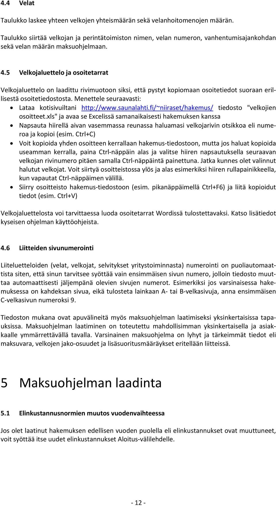 5 Velkojaluettelo ja osoitetarrat Velkojaluettelo on laadittu rivimuotoon siksi, että pystyt kopiomaan osoitetiedot suoraan erillisestä osoitetiedostosta.