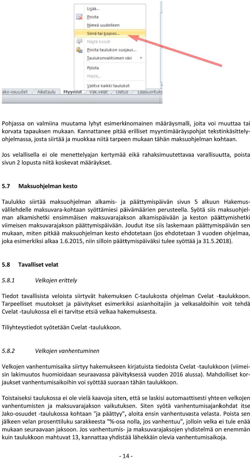 Jos velallisella ei ole menettelyajan kertymää eikä rahaksimuutettavaa varallisuutta, poista sivun 2 lopusta niitä koskevat määräykset. 5.