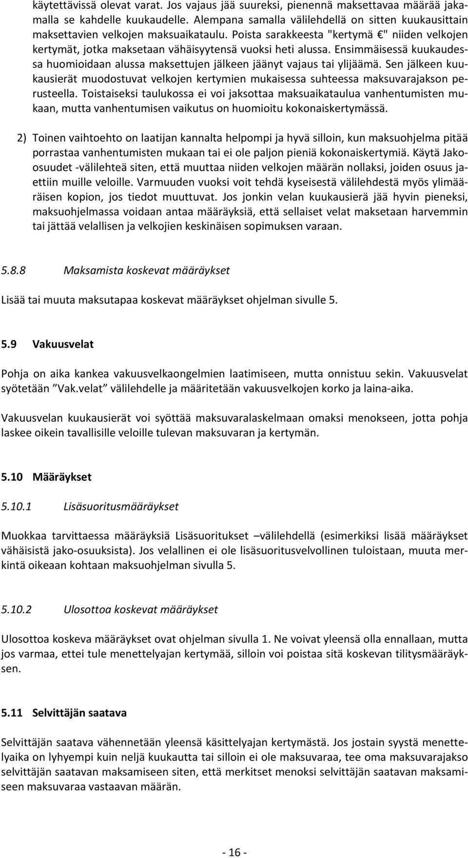 Ensimmäisessä kuukaudessa huomioidaan alussa maksettujen jälkeen jäänyt vajaus tai ylijäämä. Sen jälkeen kuukausierät muodostuvat velkojen kertymien mukaisessa suhteessa maksuvarajakson perusteella.