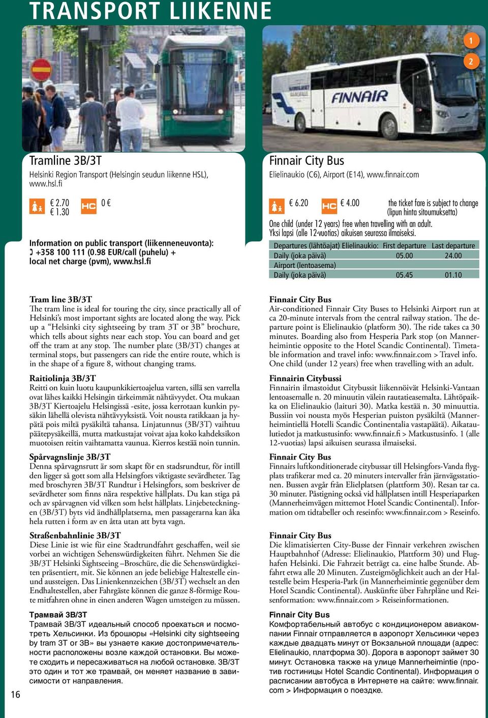 00 the ticket fare is subject to change (lipun hinta sitoumuksetta) One child (under 12 years) free when travelling with an adult. Yksi lapsi (alle 12-vuotias) aikuisen seurassa ilmaiseksi.