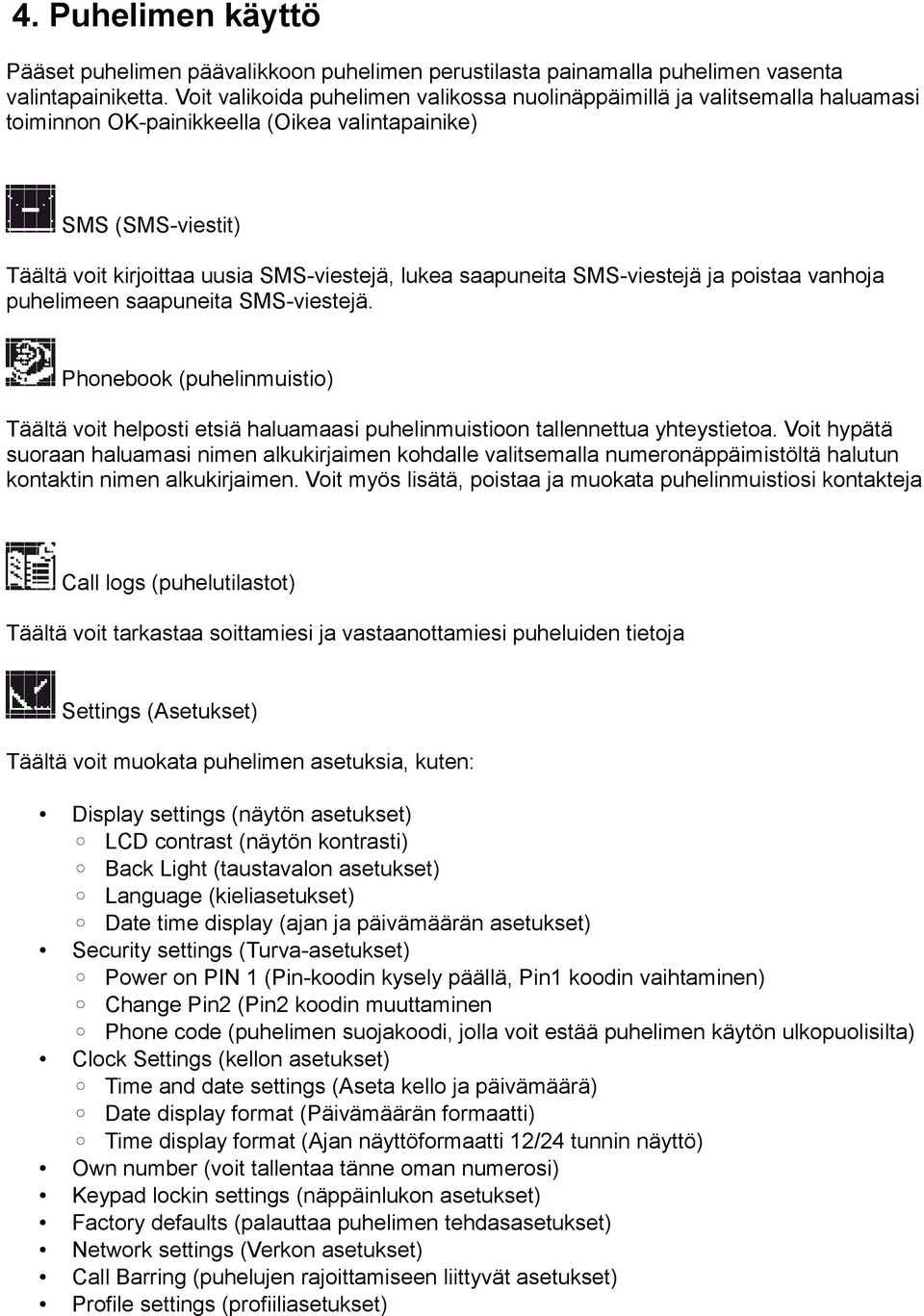 saapuneita SMS-viestejä ja poistaa vanhoja puhelimeen saapuneita SMS-viestejä. Phonebook (puhelinmuistio) Täältä voit helposti etsiä haluamaasi puhelinmuistioon tallennettua yhteystietoa.