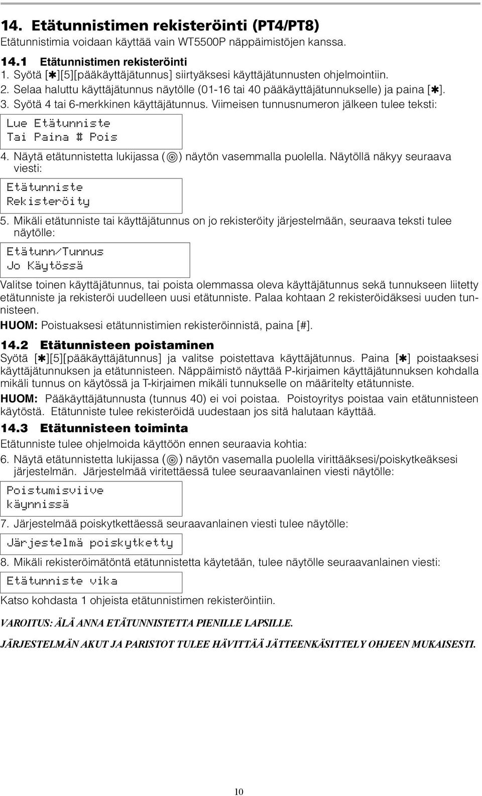 Syötä 4 tai 6-merkkinen käyttäjätunnus. Viimeisen tunnusnumeron jälkeen tulee teksti: Lue Etätunniste Tai Paina # Pois 4. Näytä etätunnistetta lukijassa ( ) näytön vasemmalla puolella.