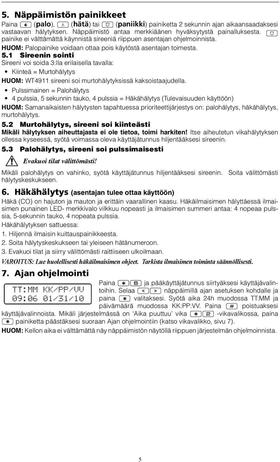 1 Sireenin sointi Sireeni voi soida 3:lla erilaisella tavalla: Kiinteä = Murtohälytys HUOM: WT4911 sireeni soi murtohälytyksissä kaksoistaajudella.