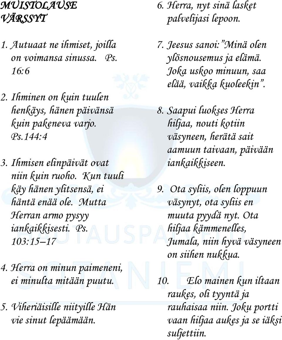 5. Viheriäisille niityille Hän vie sinut lepäämään. 6. Herra, nyt sinä lasket palvelijasi lepoon. 7. Jeesus sanoi: Minä olen ylösnousemus ja elämä. Joka uskoo minuun, saa elää, vaikka kuoleekin. 8.