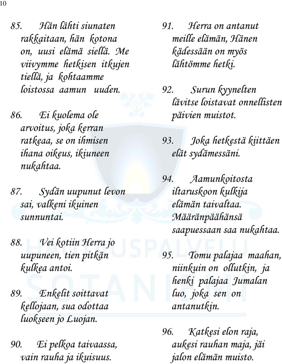 Vei kotiin Herra jo uupuneen, tien pitkän kulkea antoi. 89. Enkelit soittavat kellojaan, sua odottaa luokseen jo Luojan. 90. Ei pelkoa taivaassa, vain rauha ja ikuisuus. 91.