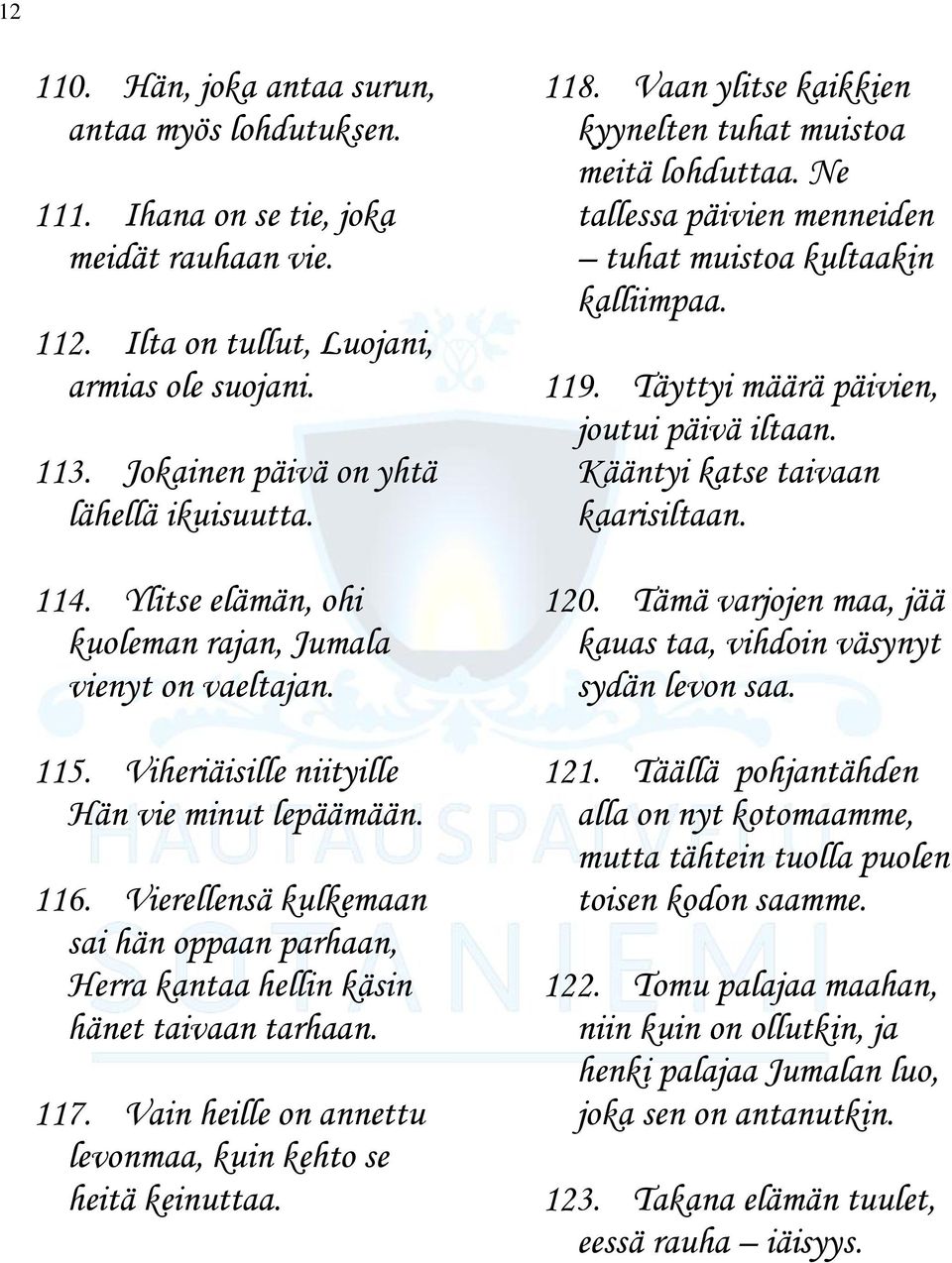 Vierellensä kulkemaan sai hän oppaan parhaan, Herra kantaa hellin käsin hänet taivaan tarhaan. 117. Vain heille on annettu levonmaa, kuin kehto se heitä keinuttaa. 118.