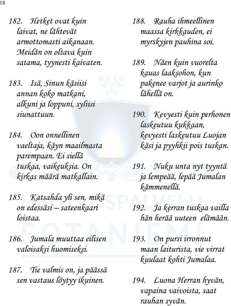 Jumala muuttaa eilisen valoisaksi huomiseksi. 187. Tie valmis on, ja päässä sen vastaus löytyy ikuinen. 188. Rauha ihmeellinen maassa kirkkauden, ei myrskyjen pauhina soi. 189.