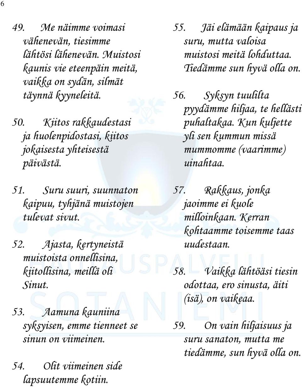 Ajasta, kertyneistä muistoista onnellisina, kiitollisina, meillä oli Sinut. 53. Aamuna kauniina syksyisen, emme tienneet se sinun on viimeinen. 54. Olit viimeinen side lapsuutemme kotiin. 55.