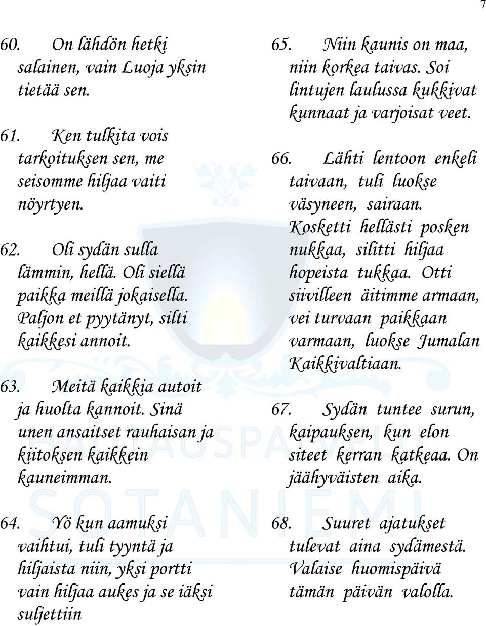 Yö kun aamuksi vaihtui, tuli tyyntä ja hiljaista niin, yksi portti vain hiljaa aukes ja se iäksi suljettiin 65. Niin kaunis on maa, niin korkea taivas.