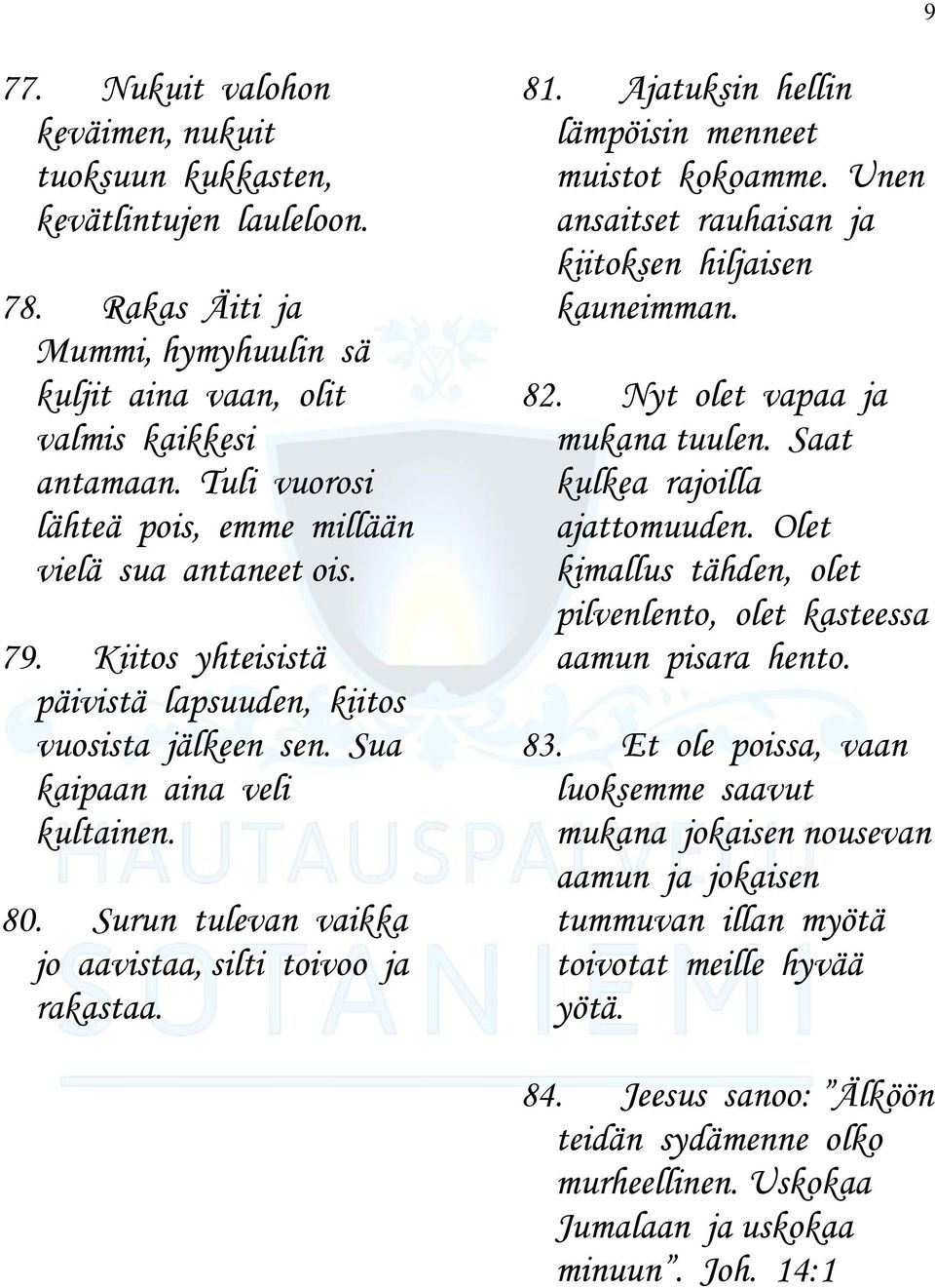 Surun tulevan vaikka jo aavistaa, silti toivoo ja rakastaa. 81. Ajatuksin hellin lämpöisin menneet muistot kokoamme. Unen ansaitset rauhaisan ja kiitoksen hiljaisen kauneimman. 82.