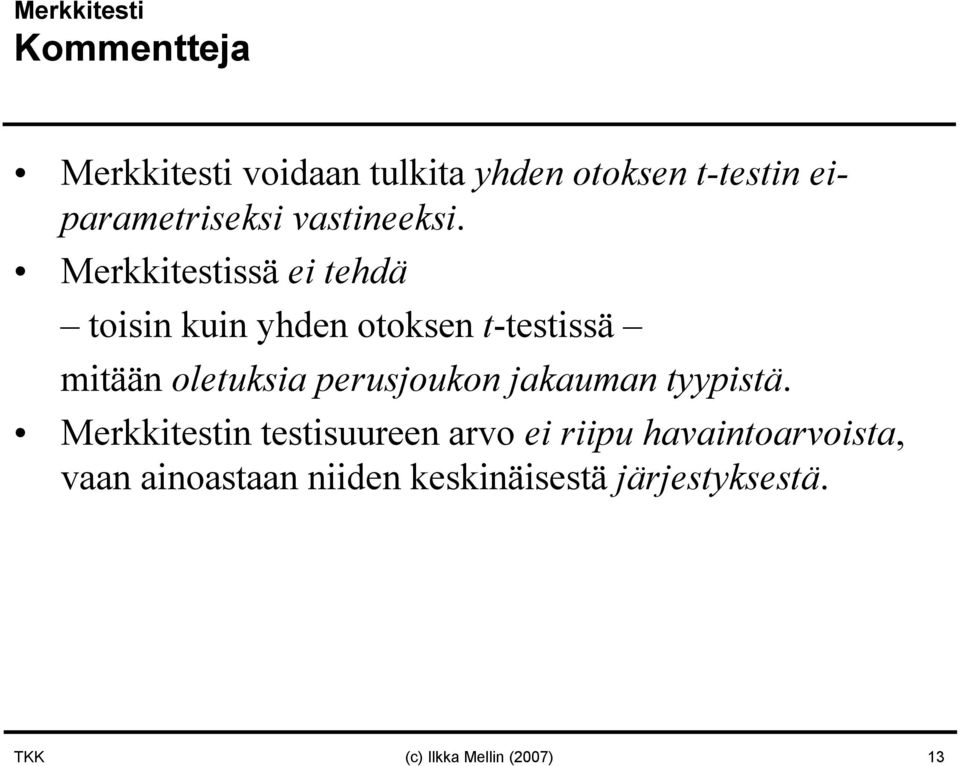 Merkkitestissä ei tehdä toisin kuin yhden otoksen t-testissä mitään oletuksia