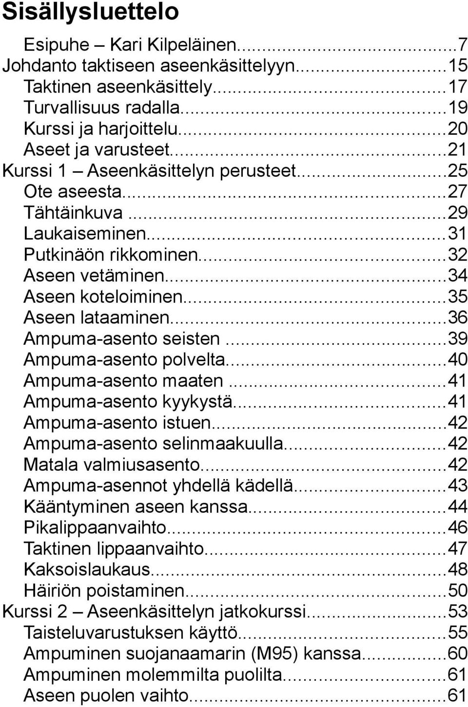 ..36 Ampuma-asento seisten...39 Ampuma-asento polvelta...40 Ampuma-asento maaten...41 Ampuma-asento kyykystä...41 Ampuma-asento istuen...42 Ampuma-asento selinmaakuulla...42 Matala valmiusasento.