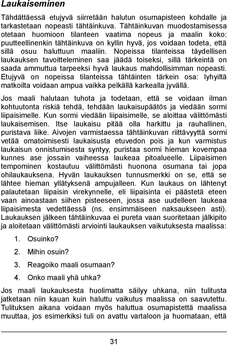 Nopeissa tilanteissa täydellisen laukauksen tavoitteleminen saa jäädä toiseksi, sillä tärkeintä on saada ammuttua tarpeeksi hyvä laukaus mahdollisimman nopeasti.