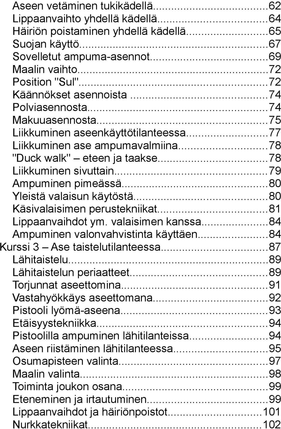 ..78 Liikkuminen sivuttain...79 Ampuminen pimeässä...80 Yleistä valaisun käytöstä...80 Käsivalaisimen perustekniikat...81 Lippaanvaihdot ym. valaisimen kanssa...84 Ampuminen valonvahvistinta käyttäen.