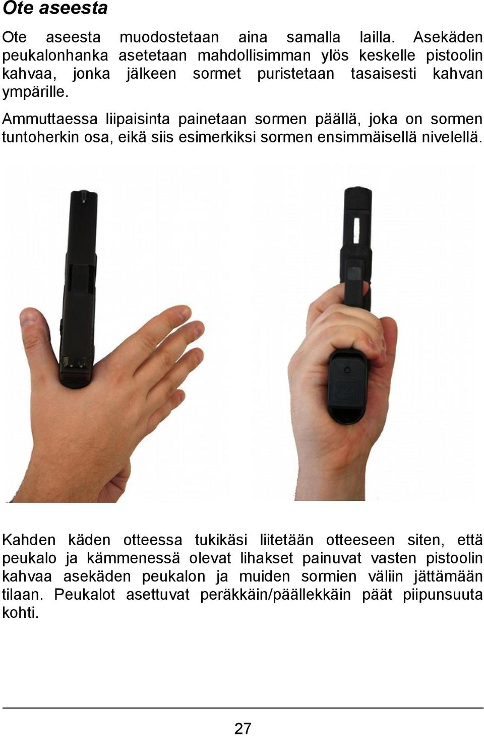 Ammuttaessa liipaisinta painetaan sormen päällä, joka on sormen tuntoherkin osa, eikä siis esimerkiksi sormen ensimmäisellä nivelellä.