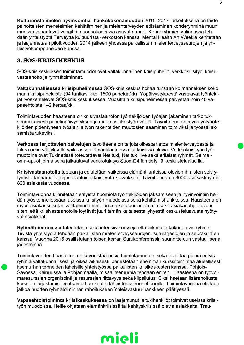 Mental Health Art Weekiä kehitetään ja laajennetaan pilottivuoden 2014 jälkeen yhdessä paikallisten mielenterveysseurojen ja yhteistyökumppaneiden kanssa. 3.