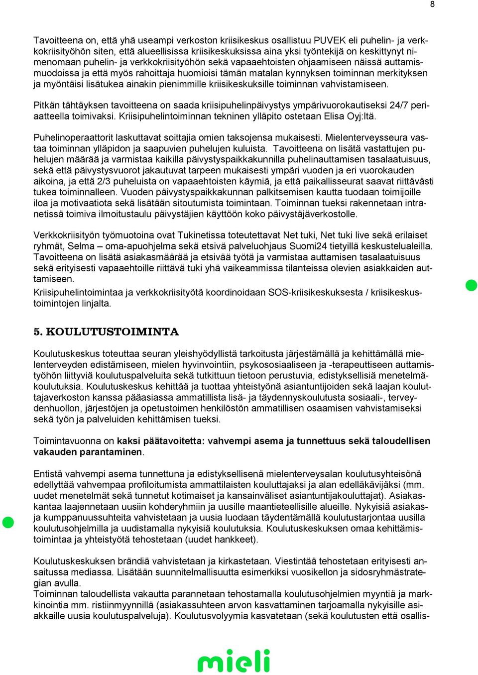 lisätukea ainakin pienimmille kriisikeskuksille toiminnan vahvistamiseen. Pitkän tähtäyksen tavoitteena on saada kriisipuhelinpäivystys ympärivuorokautiseksi 24/7 periaatteella toimivaksi.