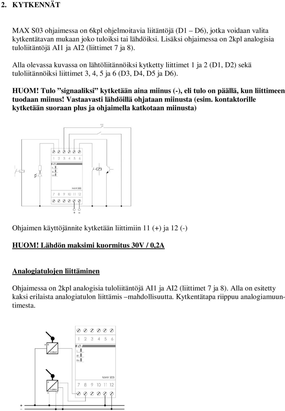 Alla olevassa kuvassa on lähtöliitännöiksi kytketty liittimet 1 ja 2 (D1, D2) sekä tuloliitännöiksi liittimet 3, 4, 5 ja 6 (D3, D4, D5 ja D6). HUOM!