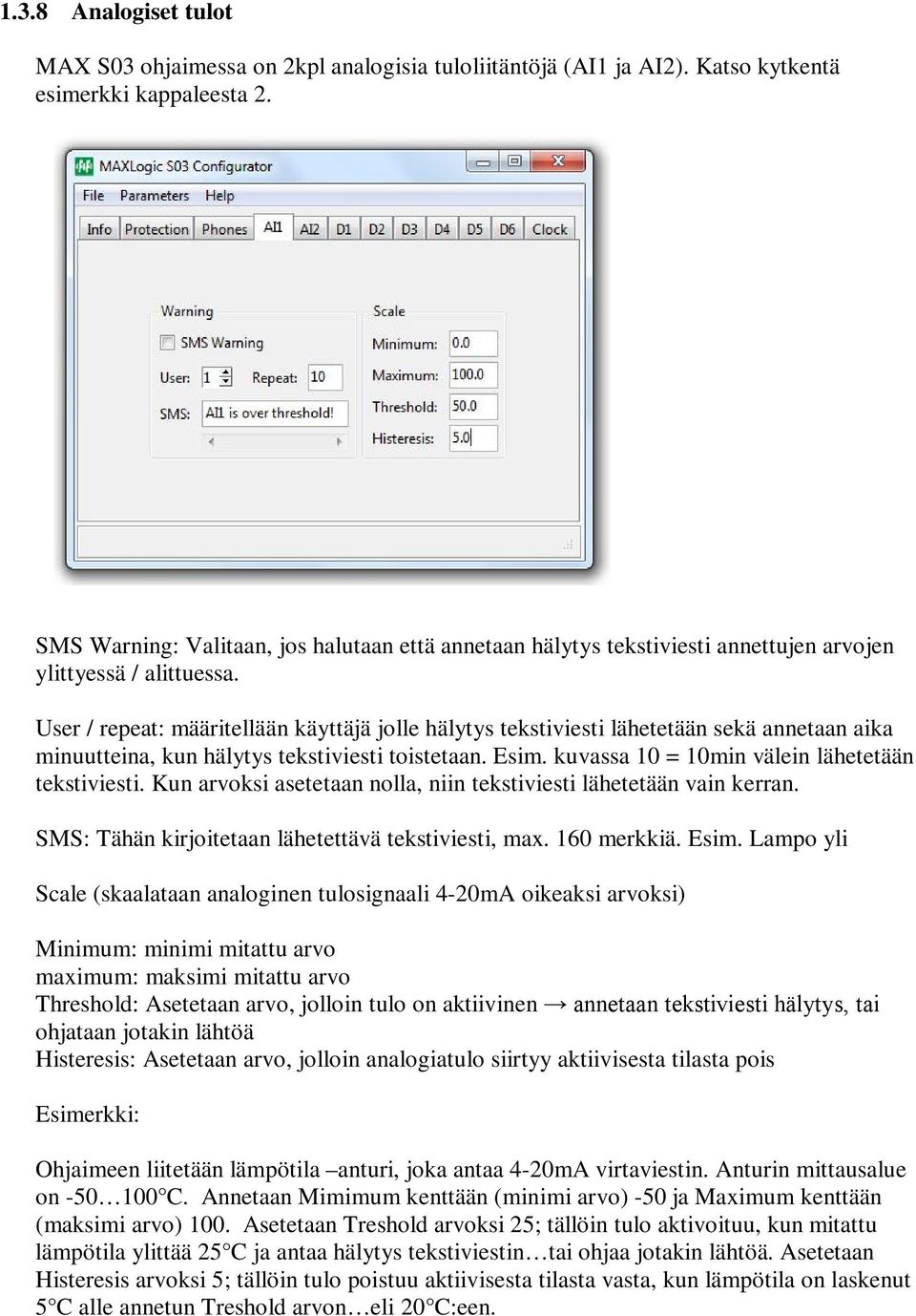 User / repeat: määritellään käyttäjä jolle hälytys tekstiviesti lähetetään sekä annetaan aika minuutteina, kun hälytys tekstiviesti toistetaan. Esim. kuvassa 10 = 10min välein lähetetään tekstiviesti.