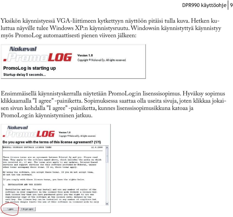 Windowsin käynnistyttyä käynnistyy myös PromoLog automaattisesti pienen viiveen jälkeen: Ensimmäisellä käynnistyskerralla