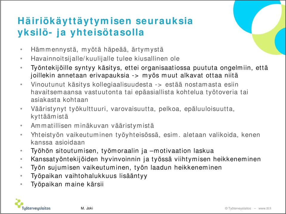 kohtelua työtoveria tai asiakasta kohtaan Vääristynyt työkulttuuri, varovaisuutta, pelkoa, epäluuloisuutta, kyttäämistä Ammatillisen minäkuvan vääristymistä Yhteistyön vaikeutuminen työyhteisössä,