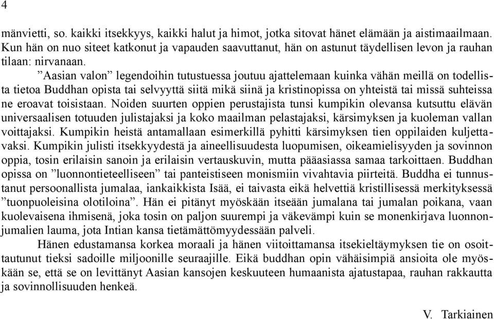 Aasian valon legendoihin tutustuessa joutuu ajattelemaan kuinka vähän meillä on todellista tietoa Buddhan opista tai selvyyttä siitä mikä siinä ja kristinopissa on yhteistä tai missä suhteissa ne