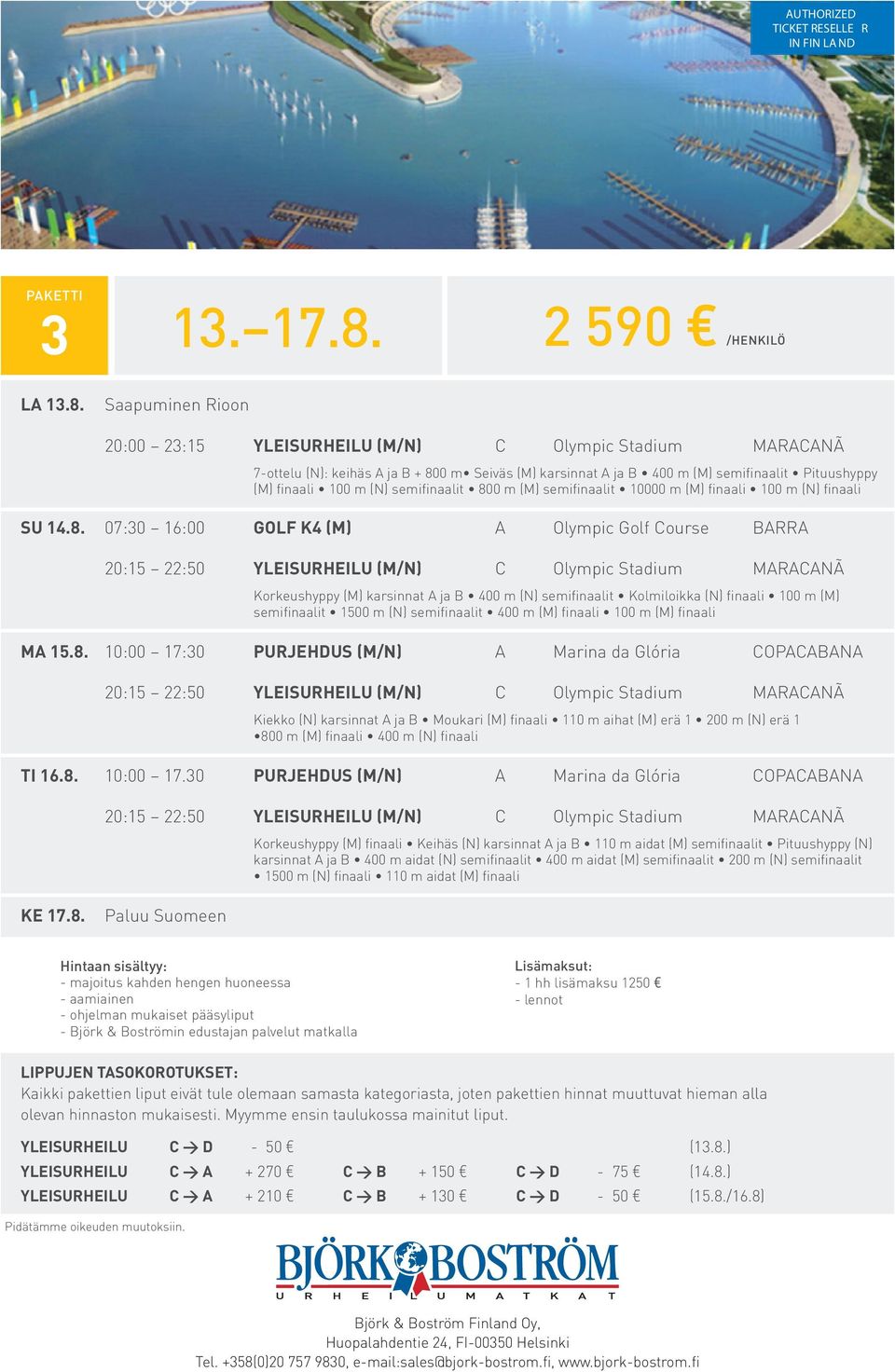 Saapuminen Rioon 20:00 23:15 YLEISURHEILU (M/N) C Olympic Stadium MARACANÃ 7-ottelu (N): keihäs A ja B + 800 m Seiväs (M) karsinnat A ja B 400 m (M) semifinaalit Pituushyppy (M) finaali 100 m (N)