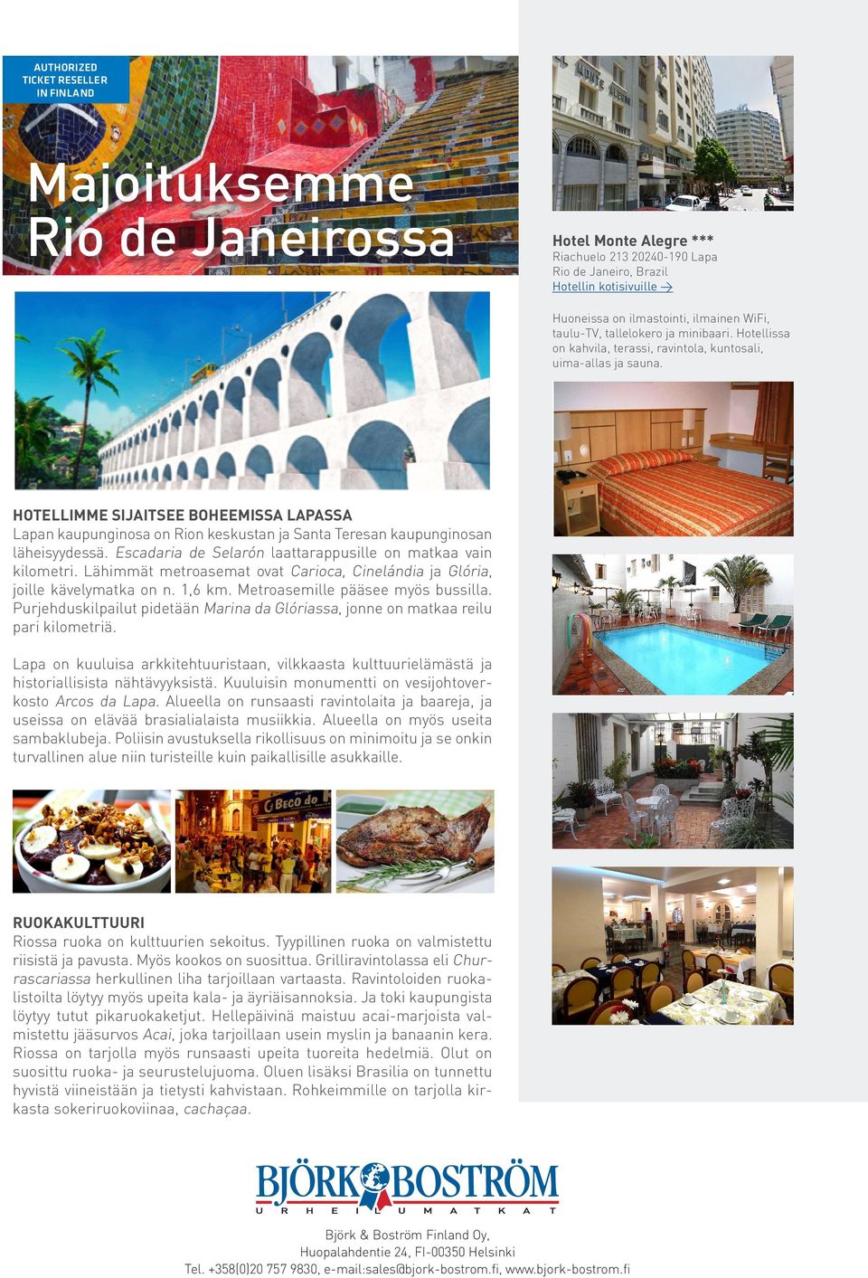 HOTELLIMME SIJAITSEE BOHEEMISSA LAPASSA Lapan kaupunginosa on Rion keskustan ja Santa Teresan kaupungin osan läheisyydessä. Escadaria de Selarón laattarappusille on matkaa vain kilometri.