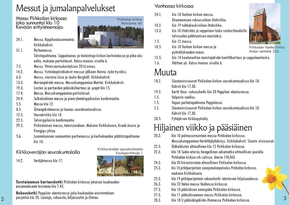 6.3. Messu, vieraina Liisa ja Jouko Berghäll. Kirkkokahvit. 13.3. Marianpäivän messu. Messukumppanina Martat. Kirkkokahvit. 19.3. Lasten ja perheiden pääsiäishartaus ja -pajat klo 15. 17.4. Messu. Messukumppanina partiolaiset.