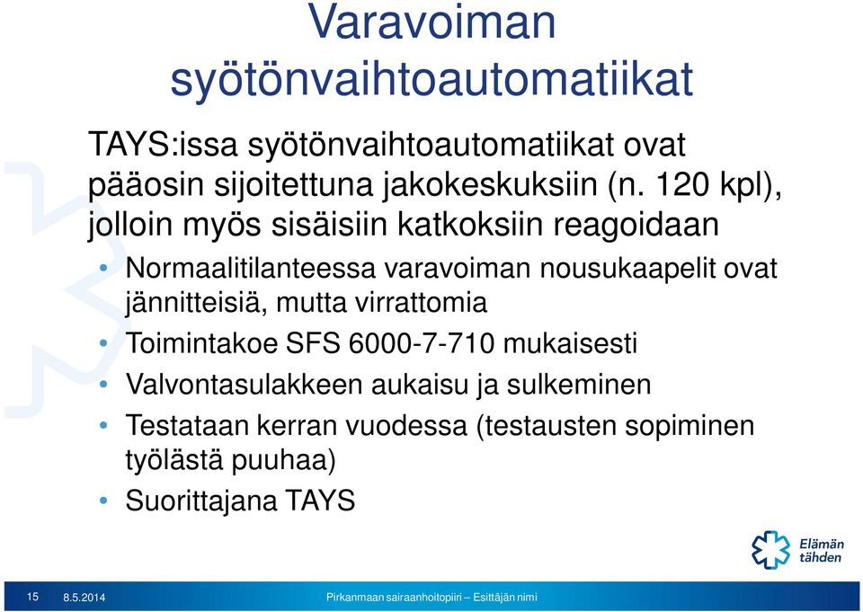 120 kpl), jolloin myös sisäisiin katkoksiin reagoidaan Normaalitilanteessa varavoiman nousukaapelit ovat