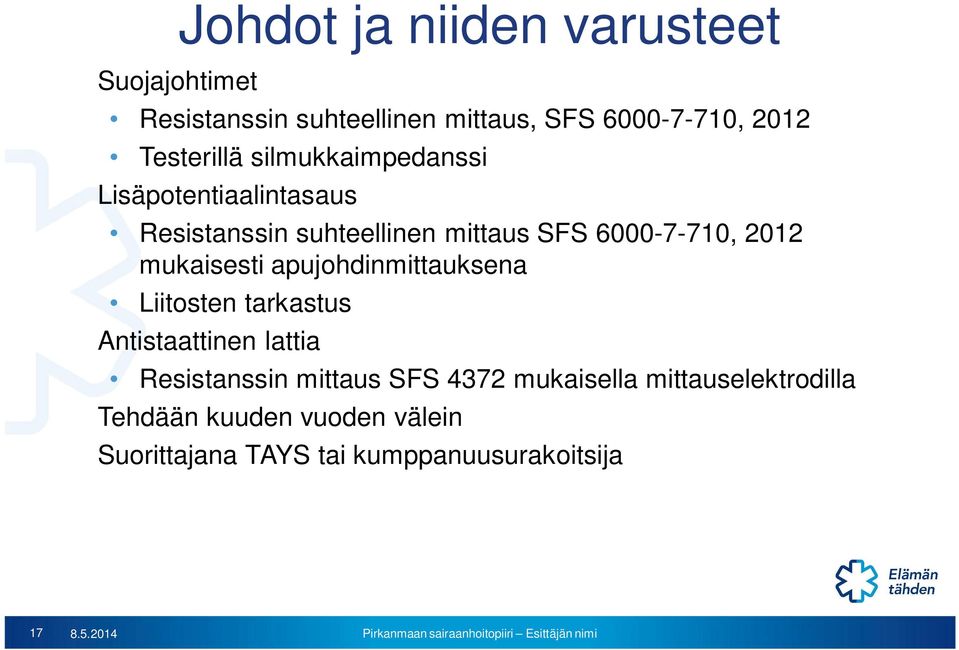 2012 mukaisesti apujohdinmittauksena Liitosten tarkastus Antistaattinen lattia Resistanssin mittaus SFS