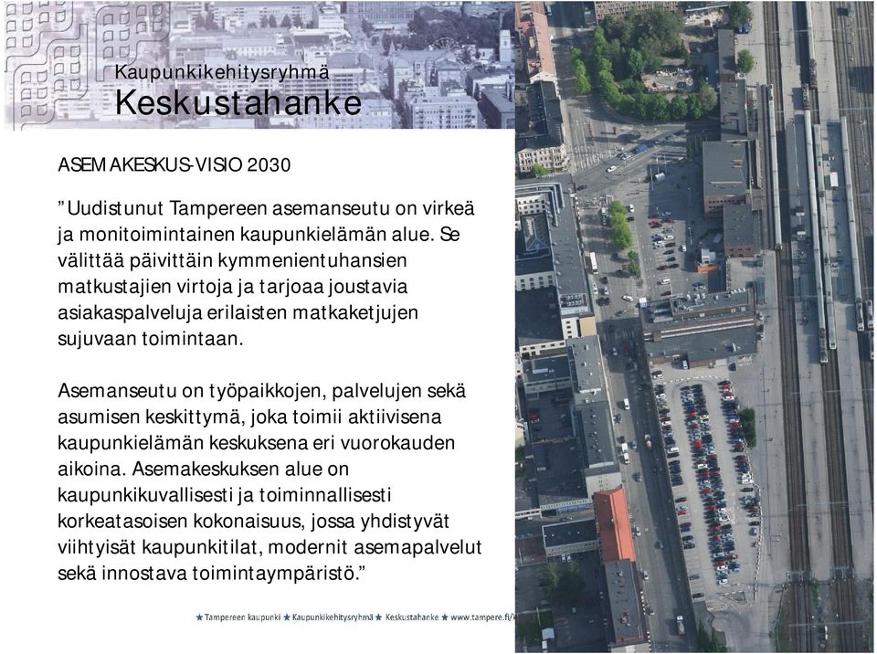 Asemanseutu on työpaikkojen, palvelujen sekä asumisen keskittymä, joka toimii aktiivisena kaupunkielämän keskuksena eri vuorokauden aikoina.