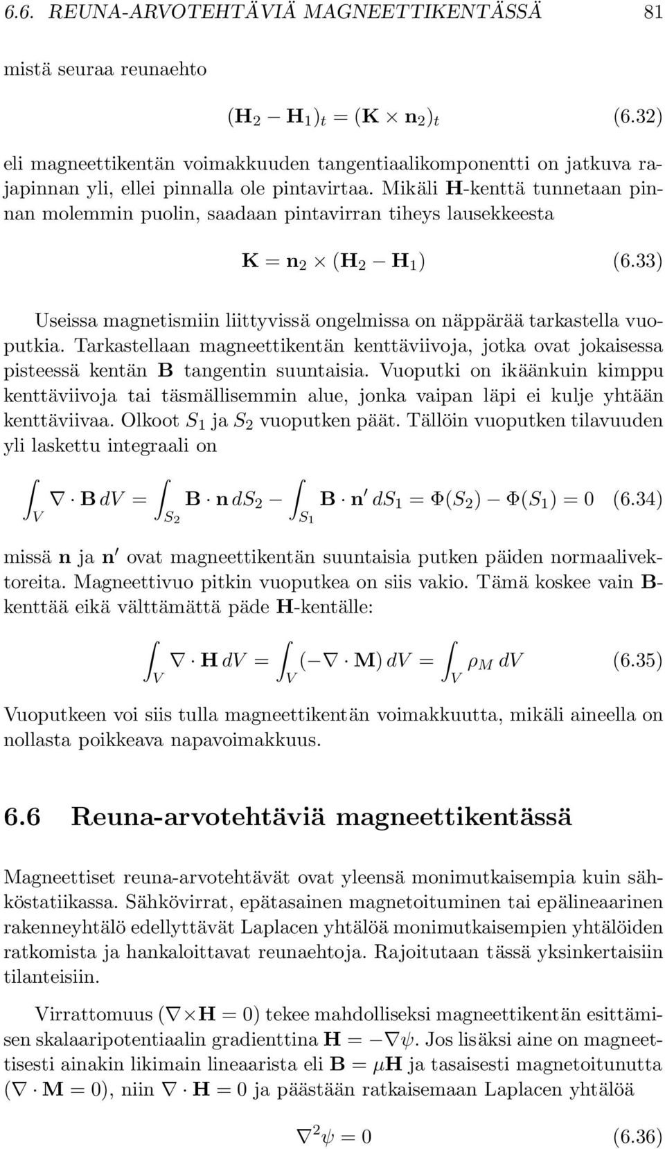 Mikäli H-kenttä tunnetaan pinnan molemmin puolin, saadaan pintavirran tiheys lausekkeesta K = n 2 (H 2 H 1 ) (6.33) Useissa magnetismiin liittyvissä ongelmissa on näppärää tarkastella vuoputkia.