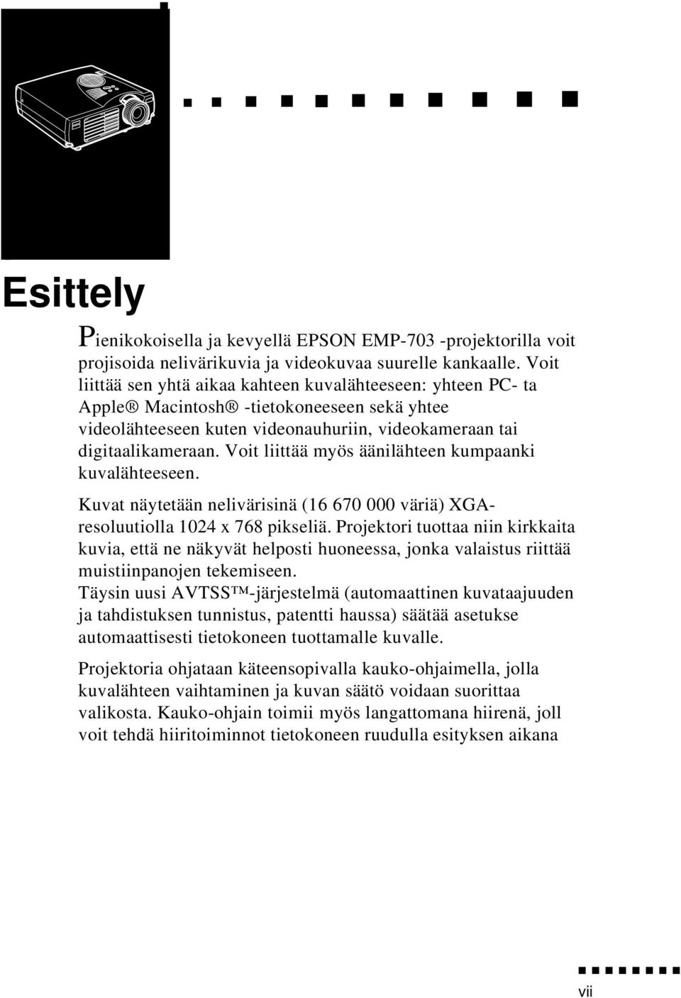 Voit liittää myös äänilähteen kumpaanki kuvalähteeseen. Kuvat näytetään nelivärisinä (16 670 000 väriä) XGAresoluutiolla 1024 x 768 pikseliä.