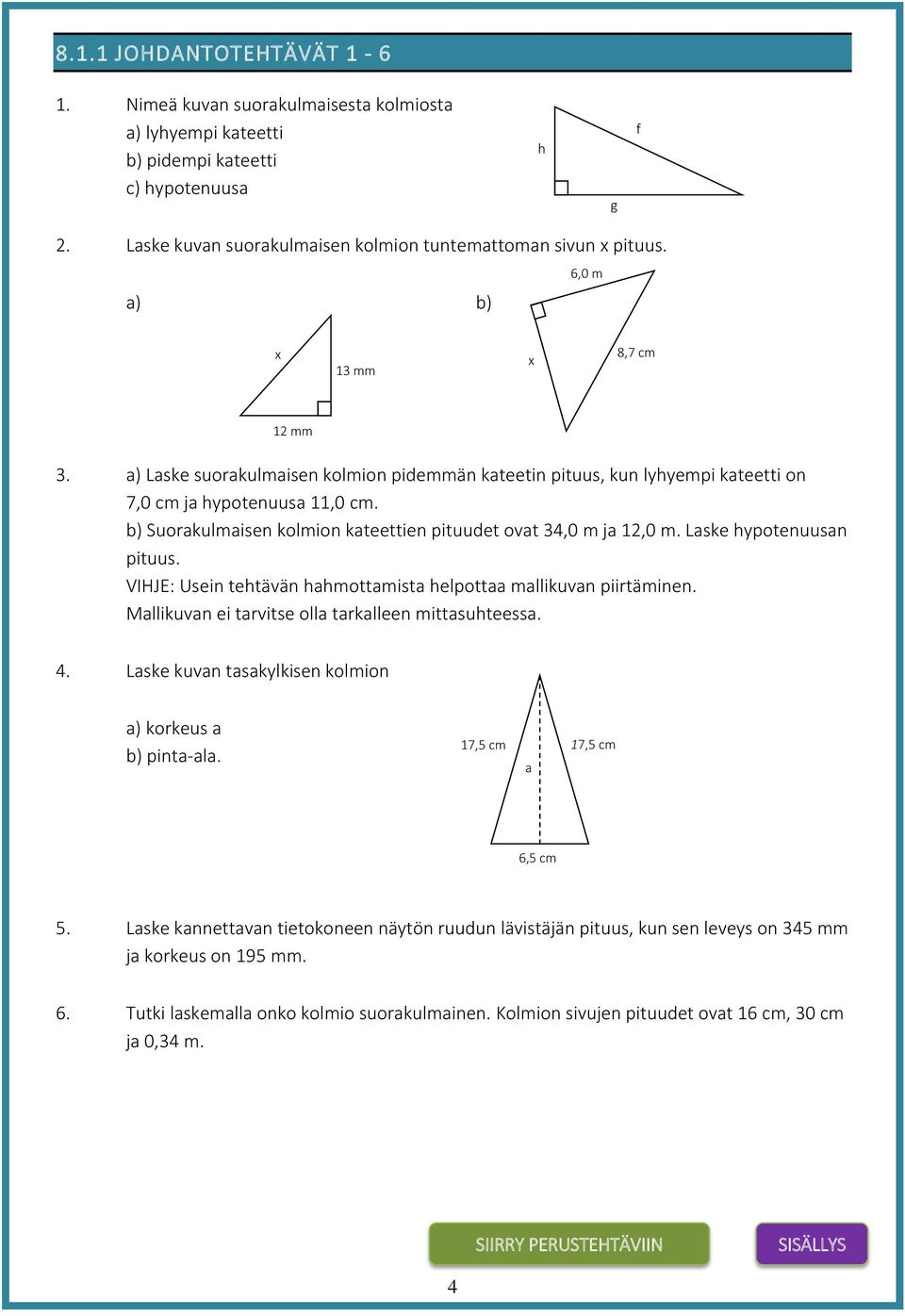 b) Suorakulmaisen kolmion kateettien pituudet ovat 34,0 m ja 12,0 m. Laske hypotenuusan pituus. VIHJE: Usein tehtävän hahmottamista helpottaa mallikuvan piirtäminen.