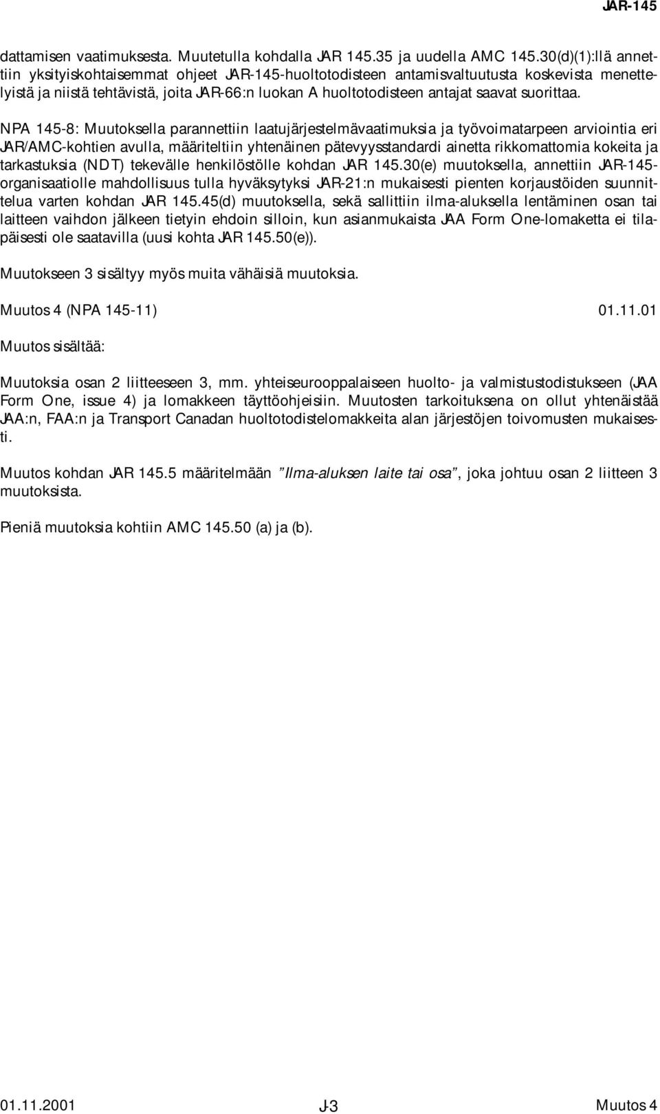 NPA 145-8: Muutoksella parannettiin laatujärjestelmävaatimuksia ja työvoimatarpeen arviointia eri JAR/AMC-kohtien avulla, määriteltiin yhtenäinen pätevyysstandardi ainetta rikkomattomia kokeita ja