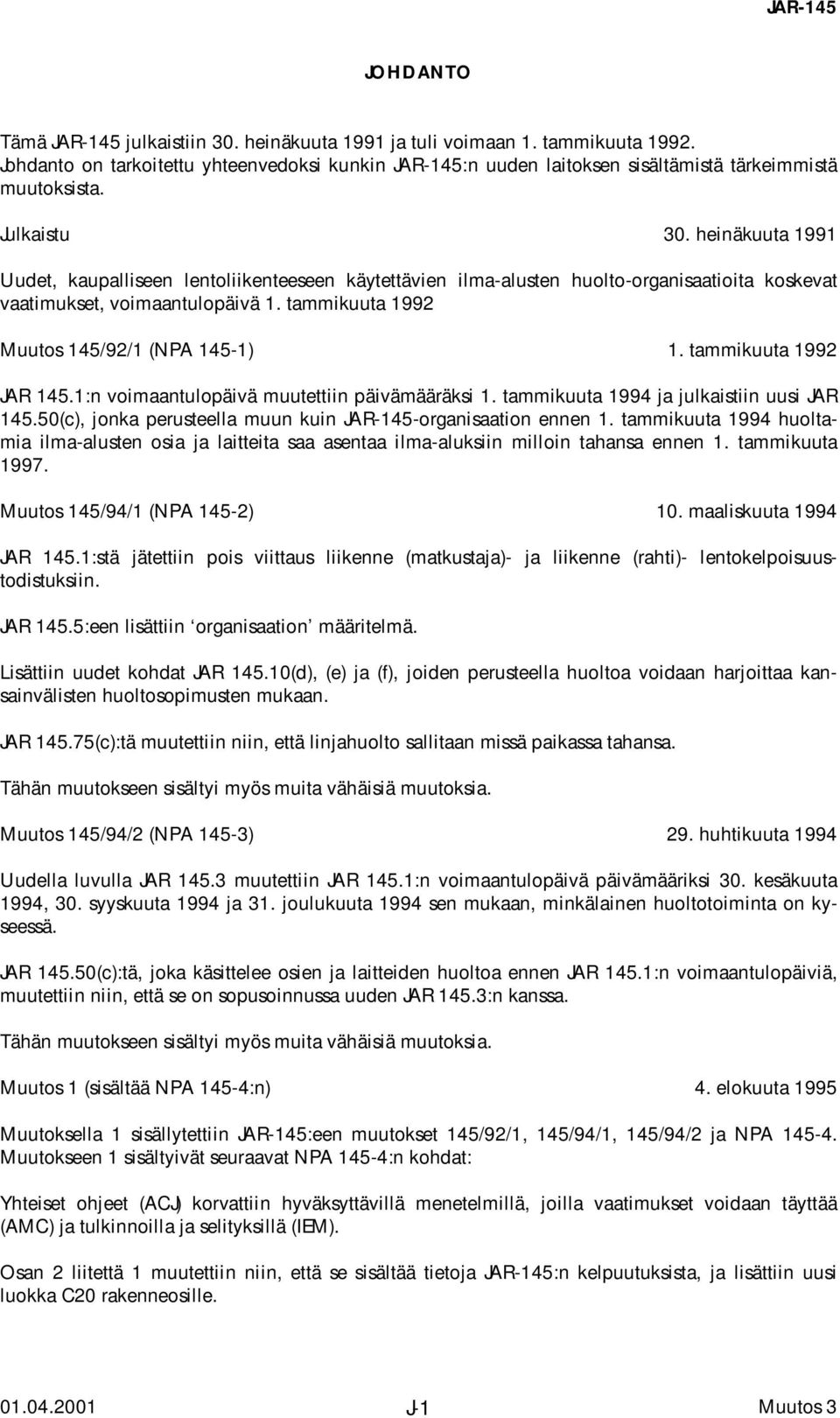 tammikuuta 1992 JAR 145.1:n voimaantulopäivä muutettiin päivämääräksi 1. tammikuuta 1994 ja julkaistiin uusi JAR 145.50(c), jonka perusteella muun kuin -organisaation ennen 1.