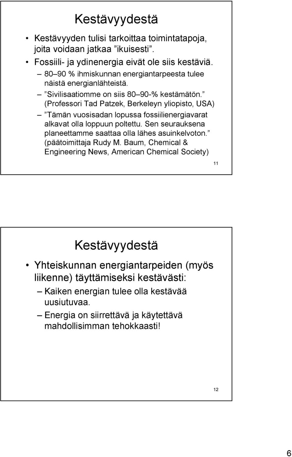 (Professori Tad Patzek, Berkeleyn yliopisto, USA) Tämän vuosisadan lopussa fossiilienergiavarat alkavat olla loppuun poltettu.