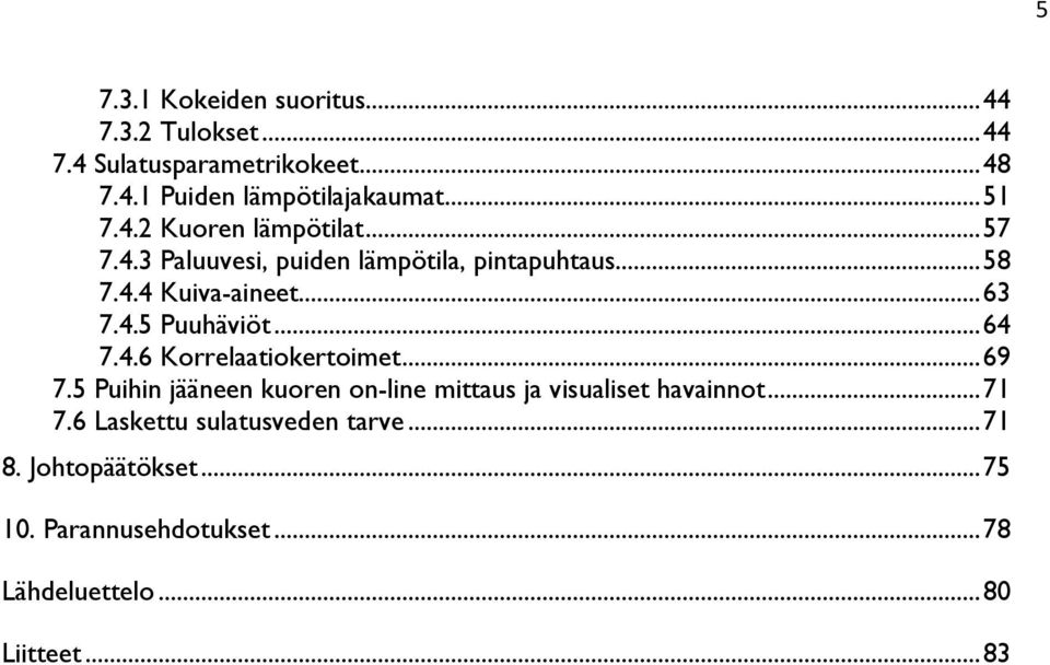 .. 64 7.4.6 Korrelaatiokertoimet... 69 7.5 Puihin jääneen kuoren on-line mittaus ja visualiset havainnot... 71 7.