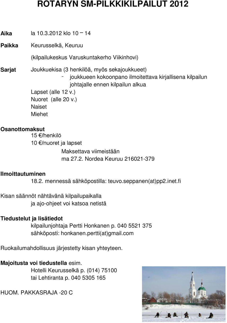 johtajalle ennen kilpailun alkua Lapset (alle 1 v.) Nuoret (alle 0 v.) Naiset Miehet Osanottomaksut 15 /henkilö 10 /nuoret ja lapset Maksettava viimeistään ma 7.