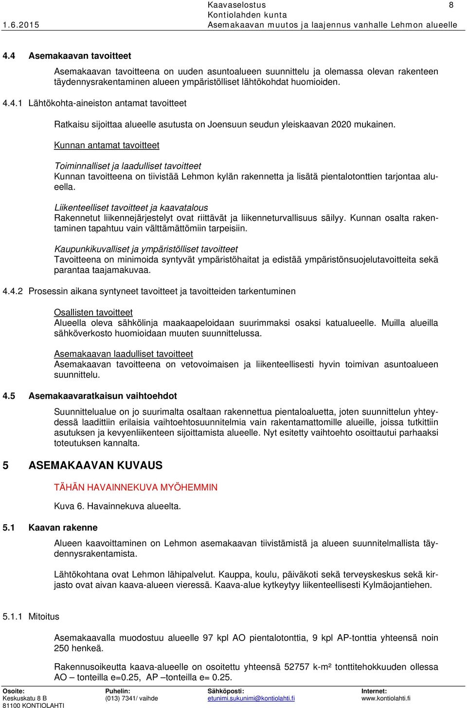 Kunnan antamat tavoitteet Toiminnalliset ja laadulliset tavoitteet Kunnan tavoitteena on tiivistää Lehmon kylän rakennetta ja lisätä pientalotonttien tarjontaa alueella.