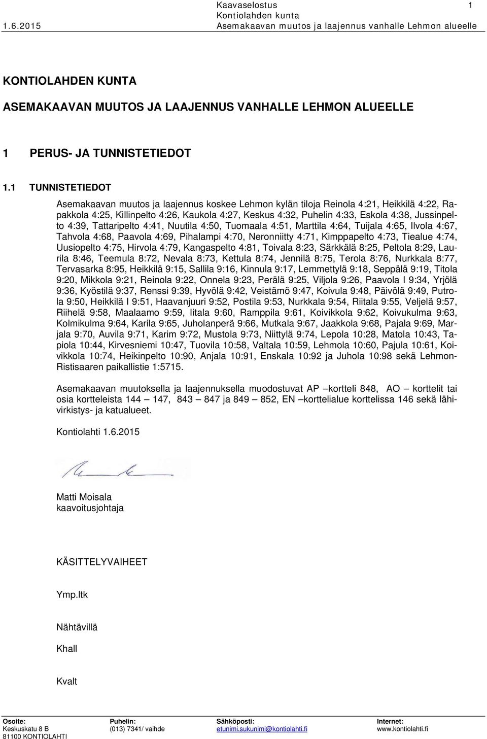 Jussinpelto 4:39, Tattaripelto 4:41, Nuutila 4:50, Tuomaala 4:51, Marttila 4:64, Tuijala 4:65, Ilvola 4:67, Tahvola 4:68, Paavola 4:69, Pihalampi 4:70, Neronniitty 4:71, Kimppapelto 4:73, Tiealue