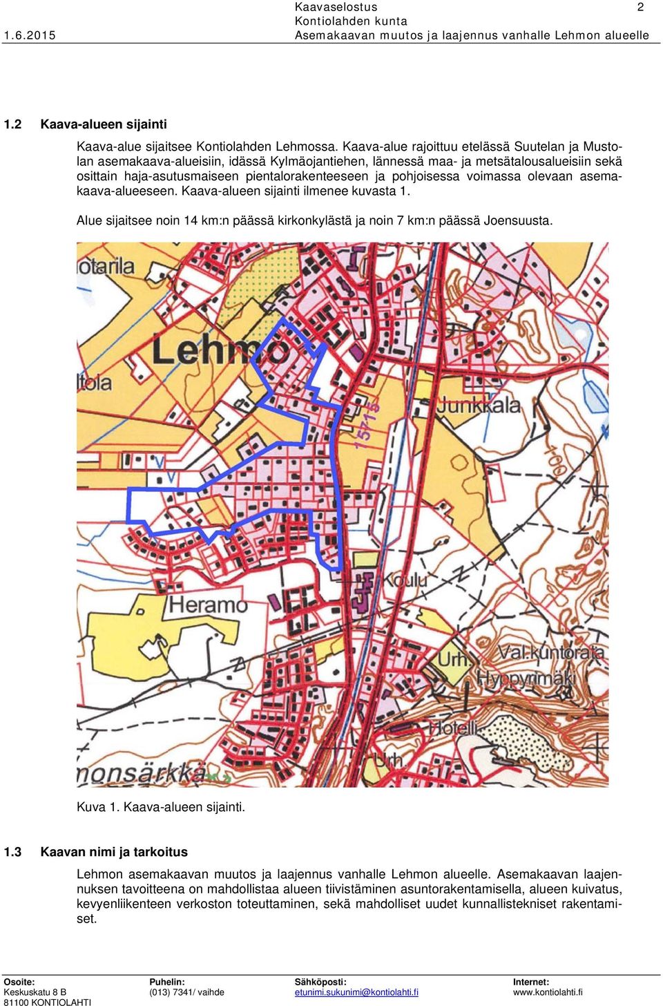 pohjoisessa voimassa olevaan asemakaava-alueeseen. Kaava-alueen sijainti ilmenee kuvasta 1. Alue sijaitsee noin 14 km:n päässä kirkonkylästä ja noin 7 km:n päässä Joensuusta. Kuva 1.