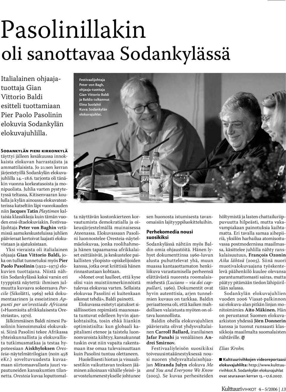 Sodankylän pieni kirkonkylä täyttyi jälleen kesäkuussa innokkaista elokuvan harrastajista ja ammattilaisista. Jo 21:sen kerran järjestetyillä Sodankylän elokuvajuhlilla 14. 18.6.